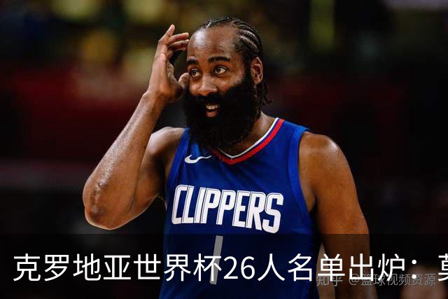 克罗地亚世界杯26人名单出炉：莫德里奇领衔，谁将成黑马？