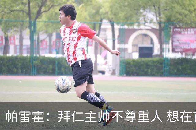 帕雷霍：拜仁主帅不尊重人 想在首回合就搞掂我们