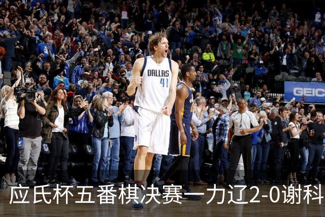 应氏杯五番棋决赛一力辽2-0谢科 率先拿到赛点