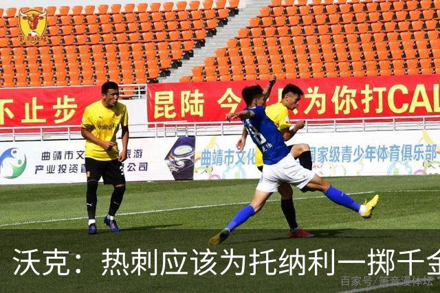 沃克：热刺应该为托纳利一掷千金 球队现在的阵容已经很不错