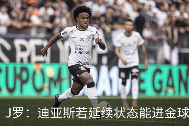 J罗：迪亚斯若延续状态能进金球奖前三 民主刚果将是难缠的对手